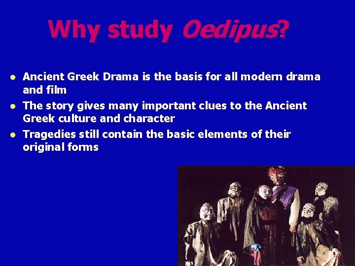 Why study Oedipus? Ancient Greek Drama is the basis for all modern drama and