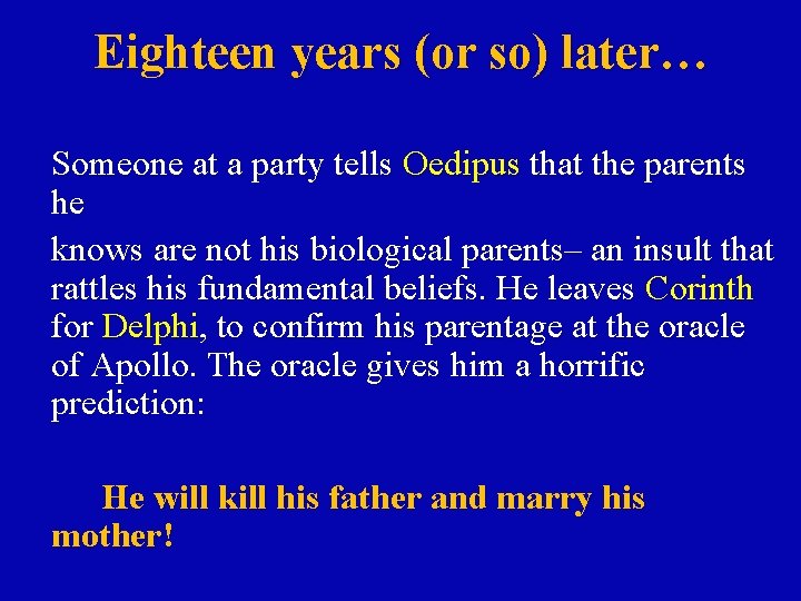 Eighteen years (or so) later… Someone at a party tells Oedipus that the parents