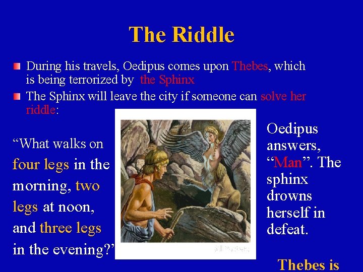 The Riddle During his travels, Oedipus comes upon Thebes, which is being terrorized by
