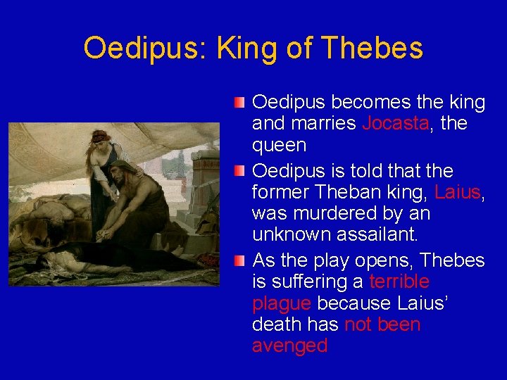 Oedipus: King of Thebes Oedipus becomes the king and marries Jocasta, the queen Oedipus