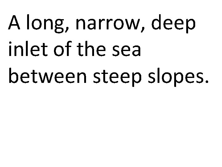 A long, narrow, deep inlet of the sea between steep slopes. 