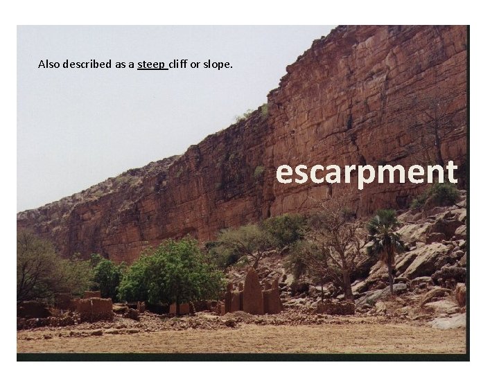 Also described as a steep cliff or slope. escarpment 