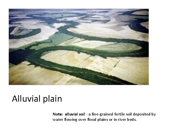 Alluvial plain Note: alluvial soil - a fine-grained fertile soil deposited by water flowing