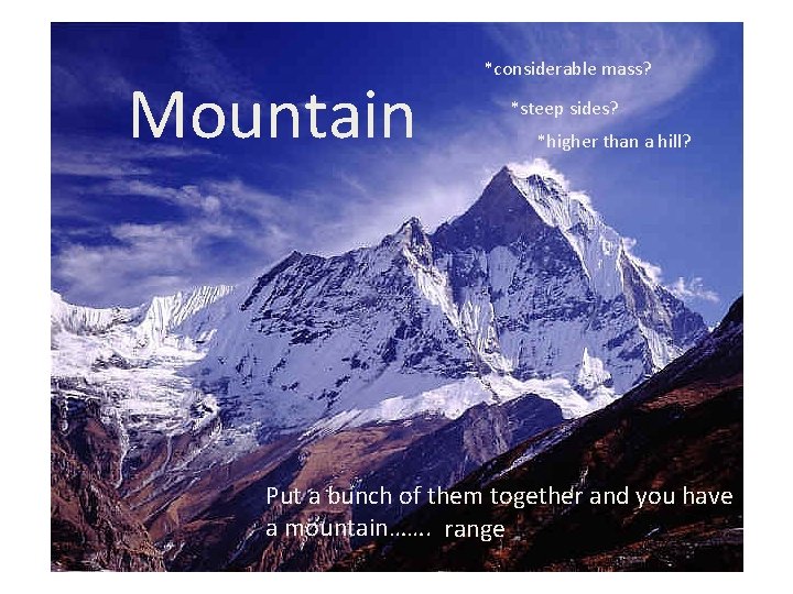 Mountain *considerable mass? *steep sides? *higher than a hill? Put a bunch of them