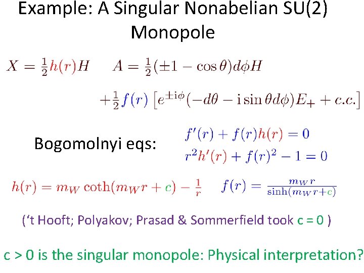 Example: A Singular Nonabelian SU(2) Monopole Bogomolnyi eqs: (‘t Hooft; Polyakov; Prasad & Sommerfield