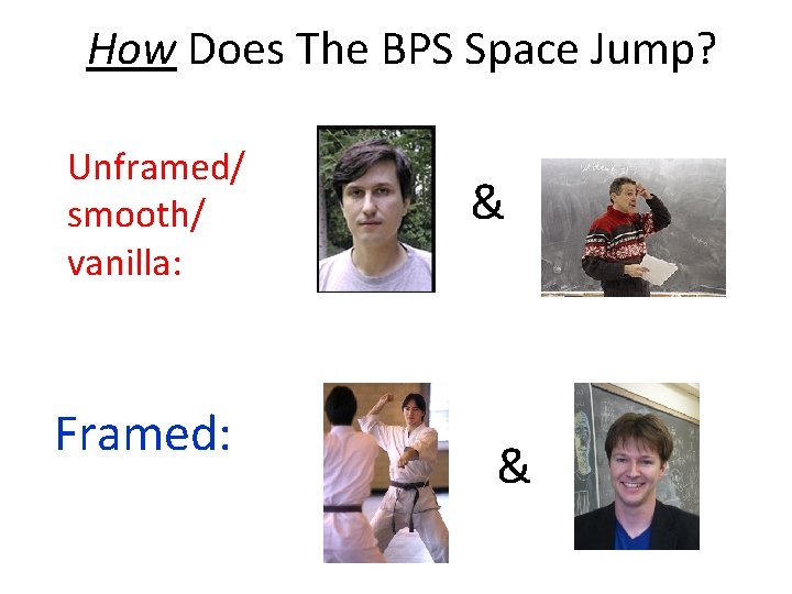 How Does The BPS Space Jump? Unframed/ smooth/ vanilla: Framed: & & 