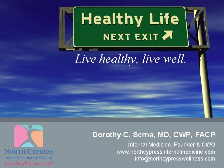 Live healthy, live well. Dorothy C. Serna, MD, CWP, FACP Internal Medicine, Founder &