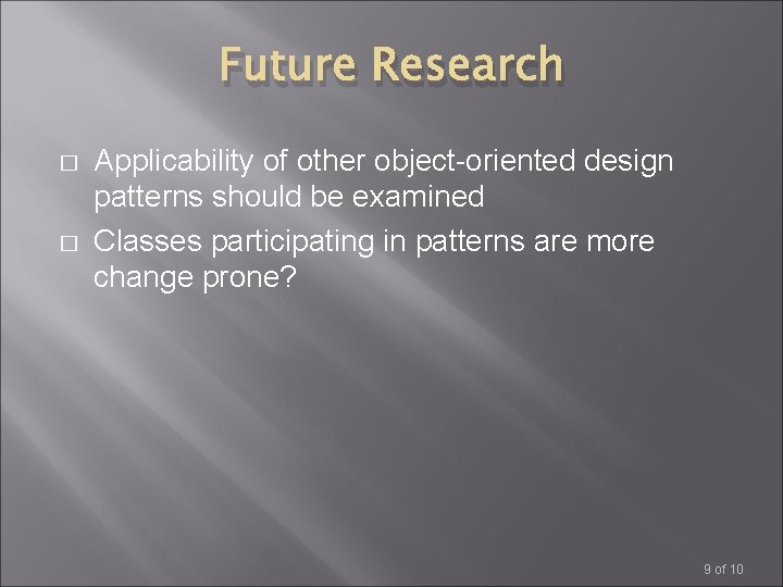 Future Research � � Applicability of other object-oriented design patterns should be examined Classes