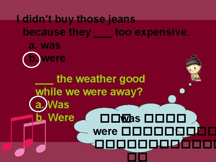 I didn't buy those jeans because they ___ too expensive. a. was b. were