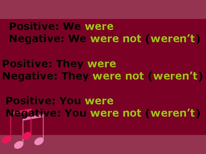 Positive: We were Negative: We were not (weren’t) Positive: They were Negative: They were