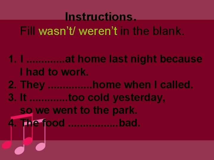 Instructions. Fill wasn’t/ weren’t in the blank. 1. I. . . at home last