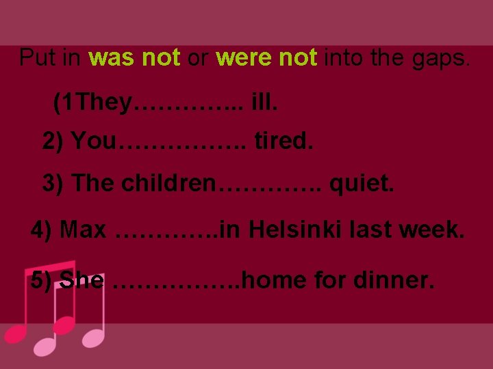 Put in was not or were not into the gaps. (1 They…………. . ill.