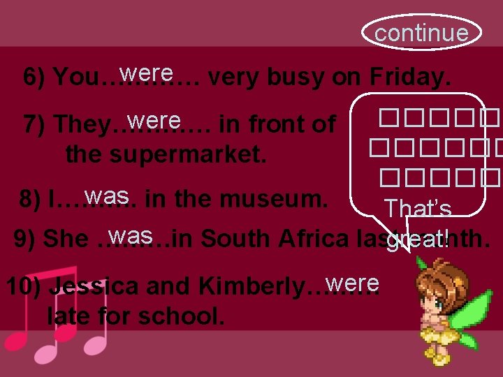 continue were very busy on Friday. 6) You………… ������ was in the museum. 8)