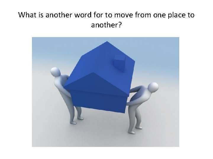 What is another word for to move from one place to another? 