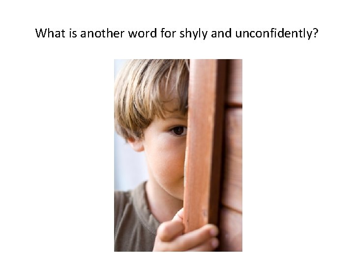 What is another word for shyly and unconfidently? 