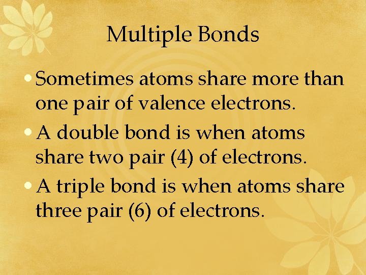 Multiple Bonds • Sometimes atoms share more than one pair of valence electrons. •