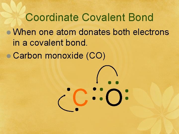 Coordinate Covalent Bond l When one atom donates both electrons in a covalent bond.