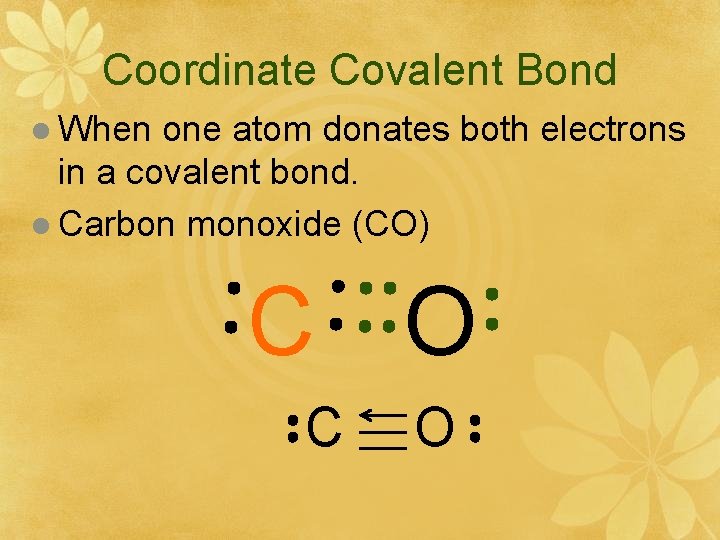 Coordinate Covalent Bond l When one atom donates both electrons in a covalent bond.