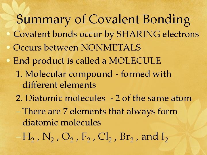 Summary of Covalent Bonding • Covalent bonds occur by SHARING electrons • Occurs between