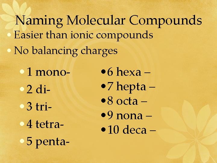 Naming Molecular Compounds • Easier than ionic compounds • No balancing charges • 1