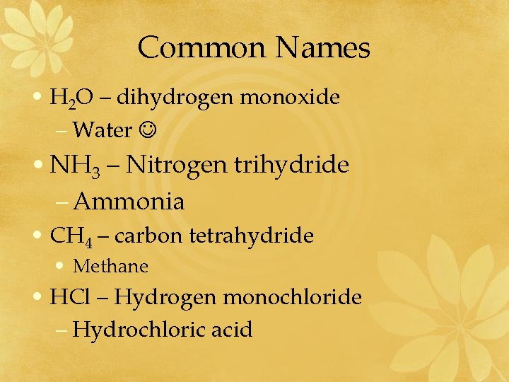 Common Names • H 2 O – dihydrogen monoxide – Water • NH 3