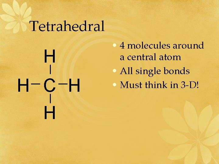 Tetrahedral H H C H H • 4 molecules around a central atom •