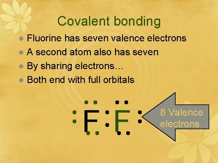 Covalent bonding Fluorine has seven valence electrons l A second atom also has seven