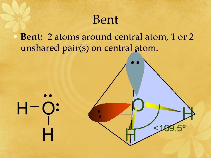 Bent • Bent: 2 atoms around central atom, 1 or 2 unshared pair(s) on