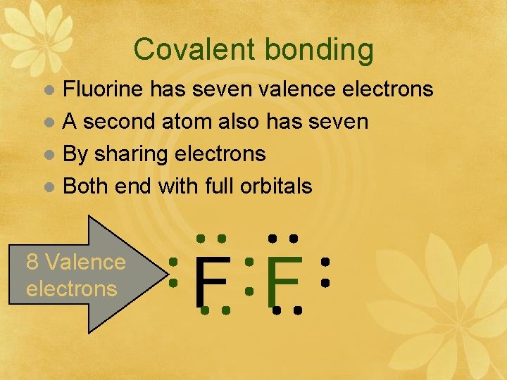 Covalent bonding Fluorine has seven valence electrons l A second atom also has seven