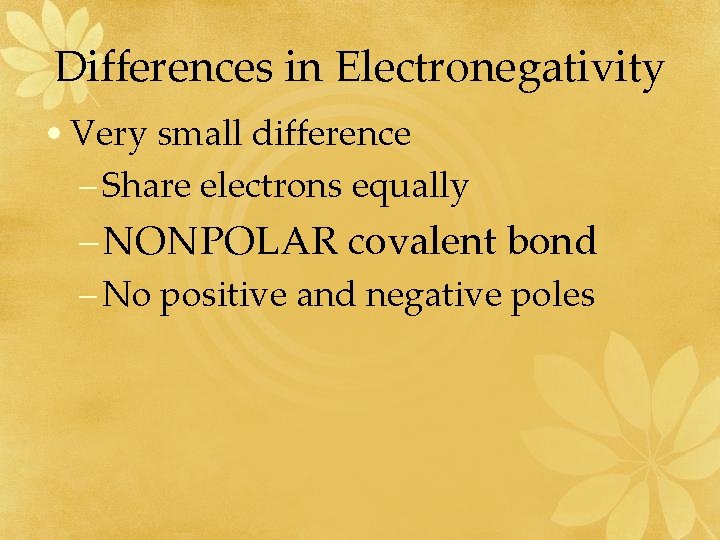 Differences in Electronegativity • Very small difference – Share electrons equally – NONPOLAR covalent