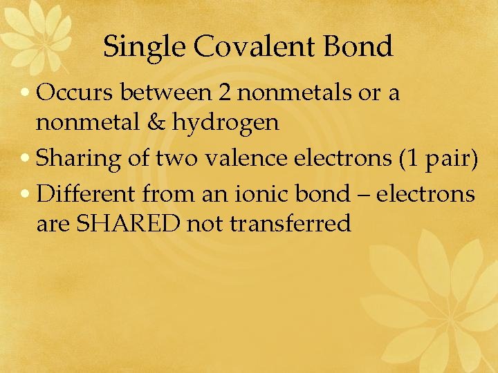 Single Covalent Bond • Occurs between 2 nonmetals or a nonmetal & hydrogen •