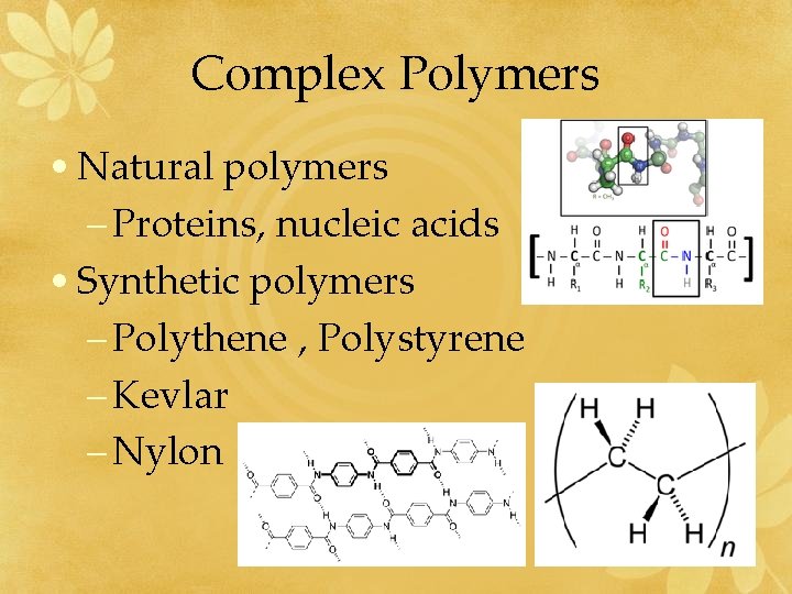 Complex Polymers • Natural polymers – Proteins, nucleic acids • Synthetic polymers – Polythene