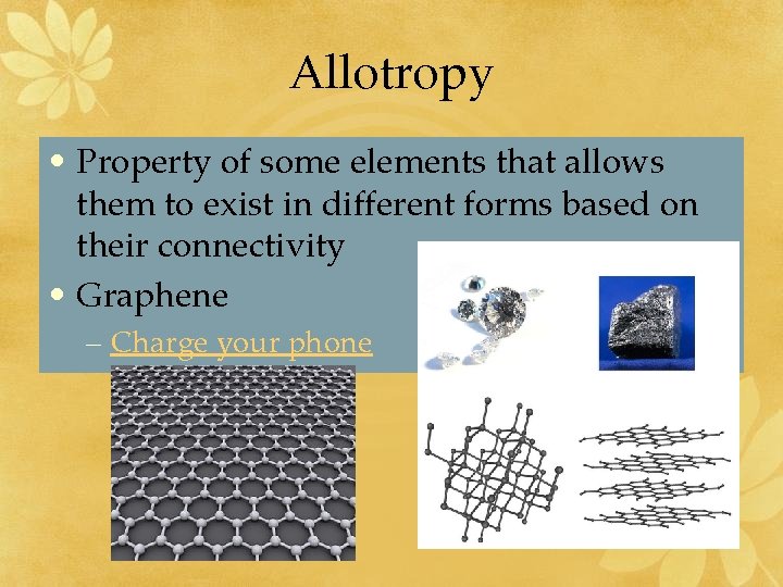 Allotropy • Property of some elements that allows them to exist in different forms