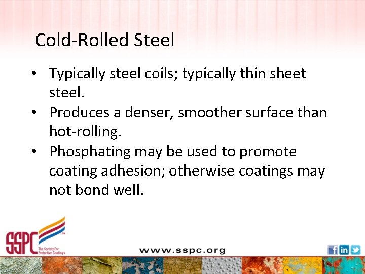 Cold-Rolled Steel • Typically steel coils; typically thin sheet steel. • Produces a denser,