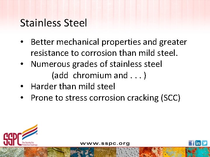 Stainless Steel • Better mechanical properties and greater resistance to corrosion than mild steel.