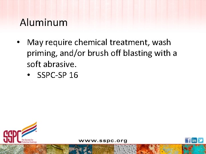 Aluminum • May require chemical treatment, wash priming, and/or brush off blasting with a