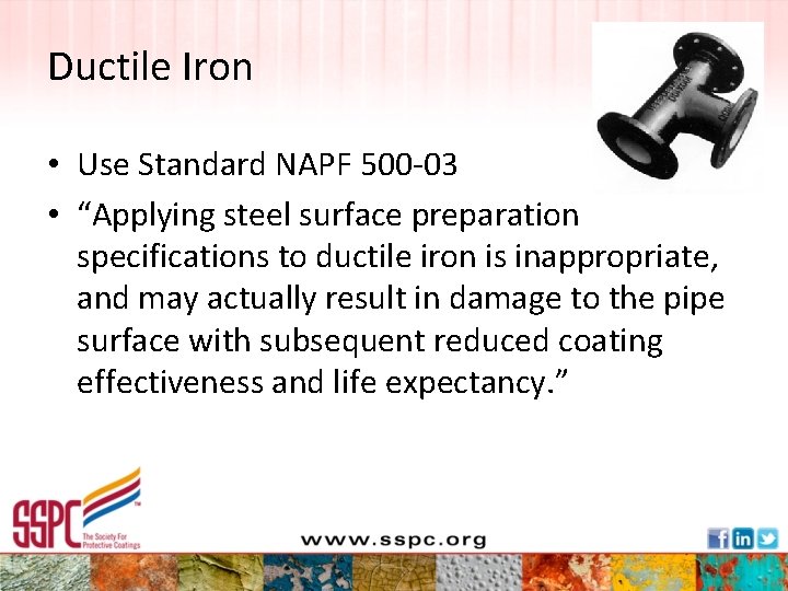 Ductile Iron • Use Standard NAPF 500 -03 • “Applying steel surface preparation specifications
