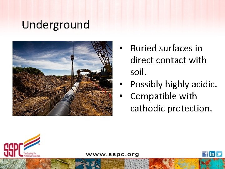 Underground • Buried surfaces in direct contact with soil. • Possibly highly acidic. •