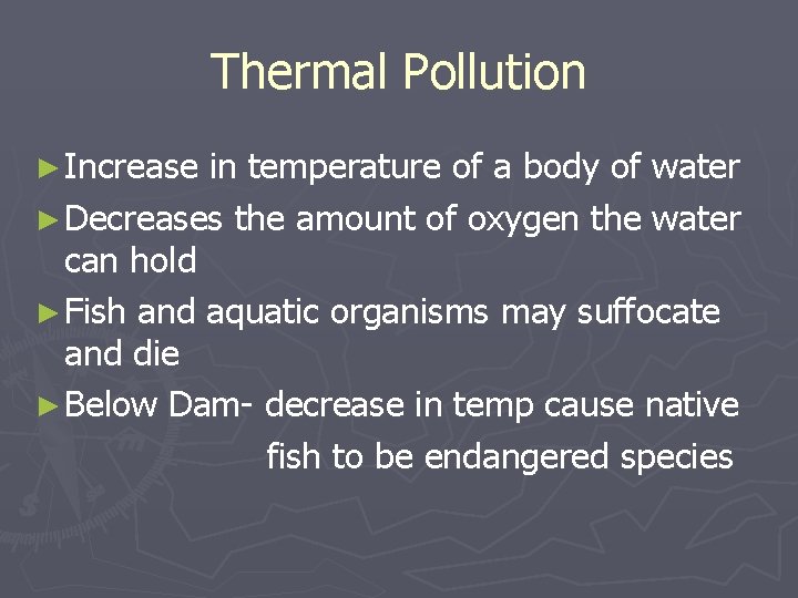 Thermal Pollution ► Increase in temperature of a body of water ► Decreases the