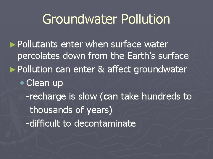 Groundwater Pollution ► Pollutants enter when surface water percolates down from the Earth’s surface