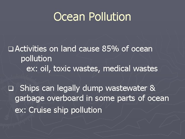 Ocean Pollution q Activities on land cause 85% of ocean pollution ex: oil, toxic