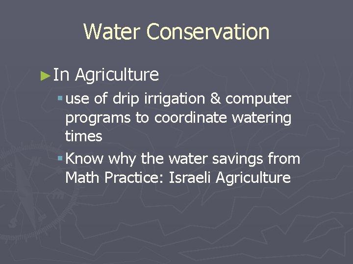 Water Conservation ►In Agriculture § use of drip irrigation & computer programs to coordinate