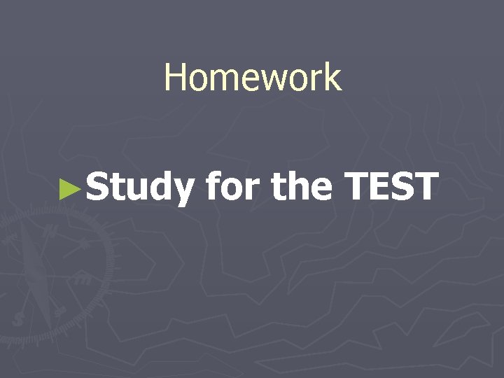 Homework ►Study for the TEST 