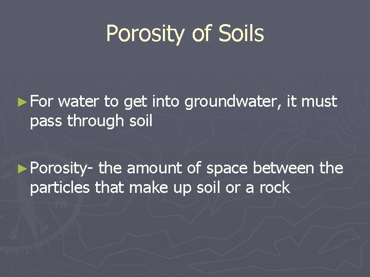 Porosity of Soils ► For water to get into groundwater, it must pass through