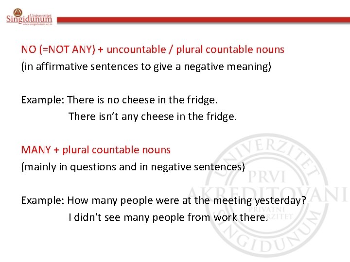 NO (=NOT ANY) + uncountable / plural countable nouns (in affirmative sentences to give