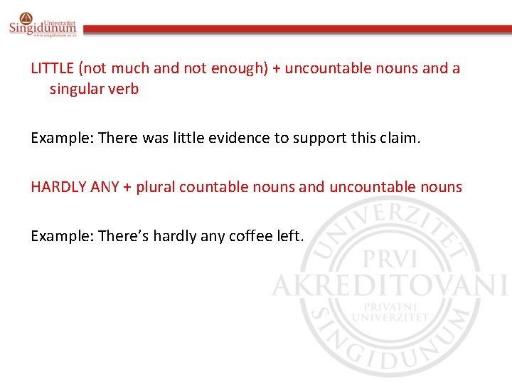 LITTLE (not much and not enough) + uncountable nouns and a singular verb Example: