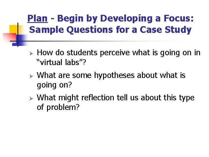 Plan - Begin by Developing a Focus: Sample Questions for a Case Study Ø