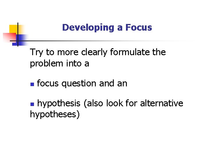 Developing a Focus Try to more clearly formulate the problem into a n focus