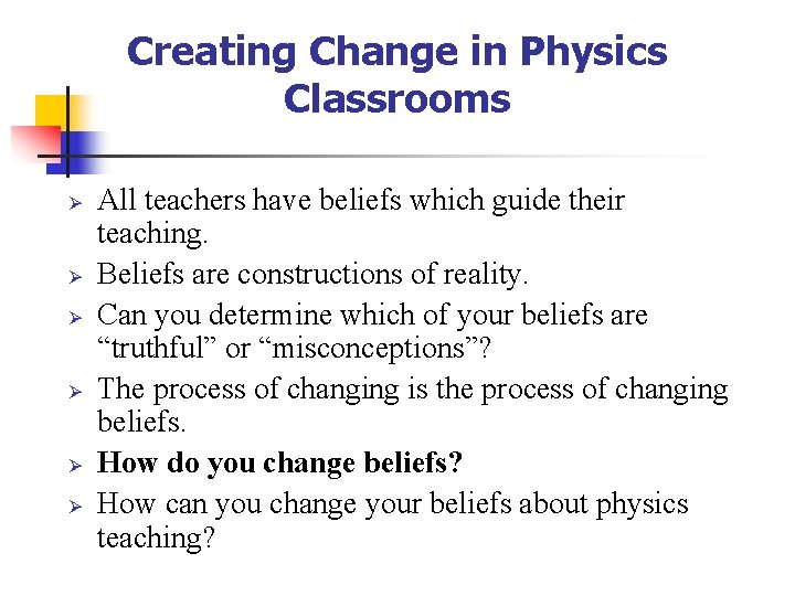 Creating Change in Physics Classrooms Ø Ø Ø All teachers have beliefs which guide