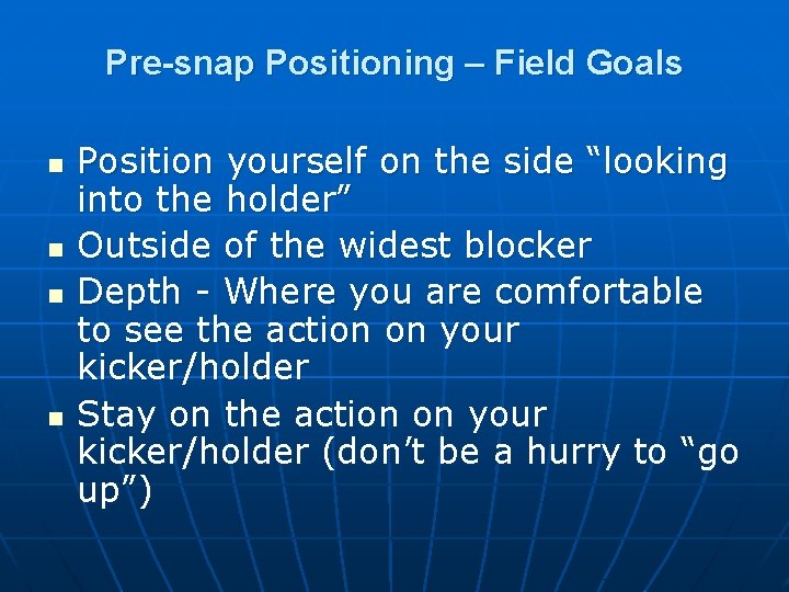 Pre-snap Positioning – Field Goals n n Position yourself on the side “looking into